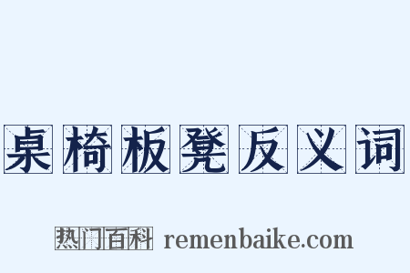 桌椅板凳反义词是什么意思的图片